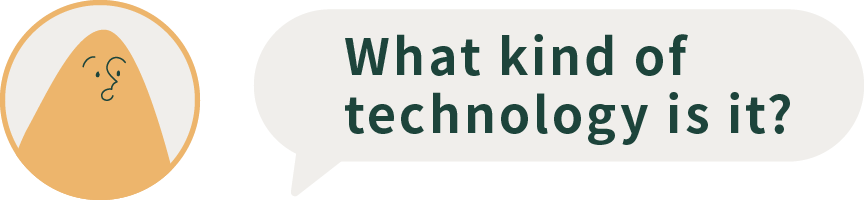 What kind of technology is it?